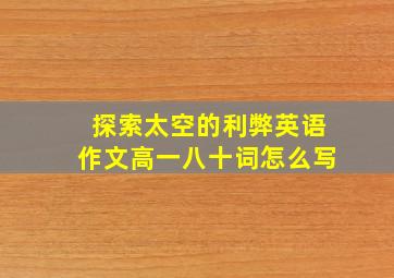 探索太空的利弊英语作文高一八十词怎么写