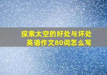 探索太空的好处与坏处英语作文80词怎么写