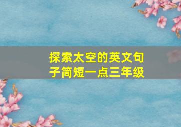 探索太空的英文句子简短一点三年级