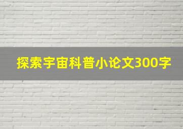 探索宇宙科普小论文300字