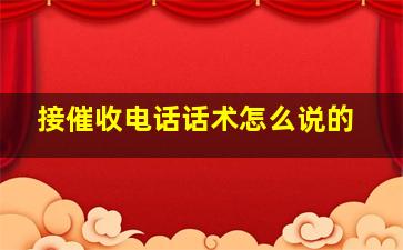 接催收电话话术怎么说的