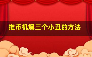 推币机爆三个小丑的方法