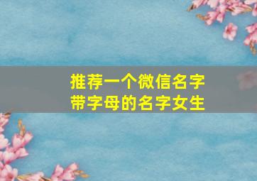 推荐一个微信名字带字母的名字女生