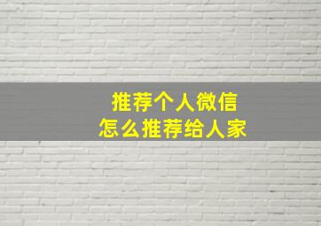 推荐个人微信怎么推荐给人家