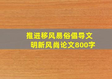 推进移风易俗倡导文明新风尚论文800字