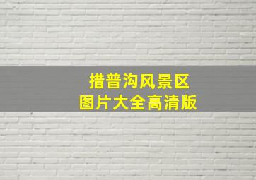 措普沟风景区图片大全高清版