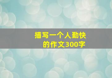 描写一个人勤快的作文300字