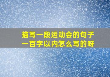 描写一段运动会的句子一百字以内怎么写的呀