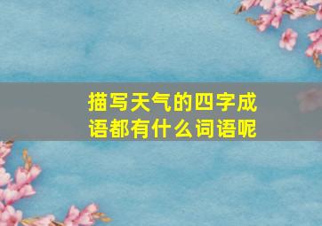 描写天气的四字成语都有什么词语呢