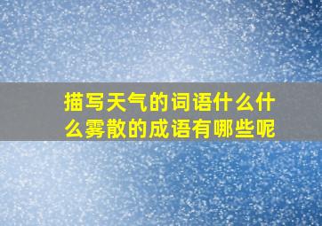 描写天气的词语什么什么雾散的成语有哪些呢