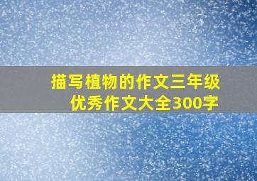 描写植物的作文三年级优秀作文大全300字