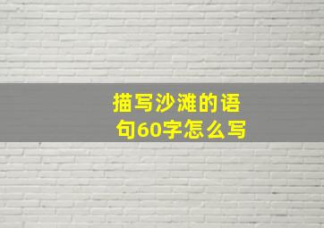 描写沙滩的语句60字怎么写