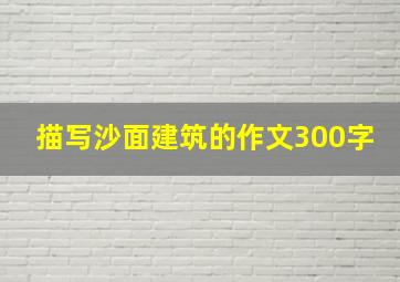 描写沙面建筑的作文300字