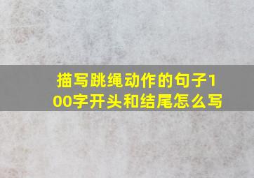 描写跳绳动作的句子100字开头和结尾怎么写