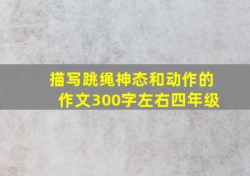 描写跳绳神态和动作的作文300字左右四年级