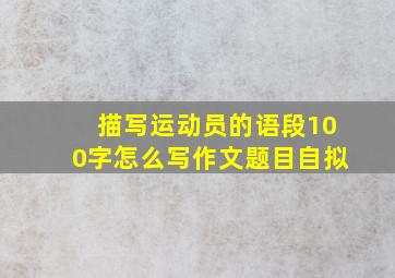 描写运动员的语段100字怎么写作文题目自拟