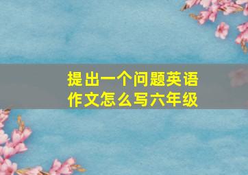 提出一个问题英语作文怎么写六年级