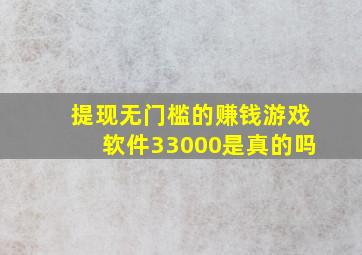 提现无门槛的赚钱游戏软件33000是真的吗