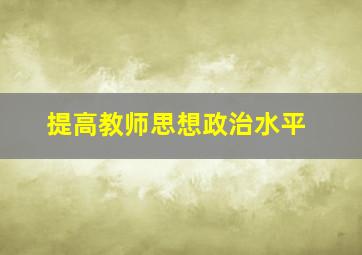 提高教师思想政治水平