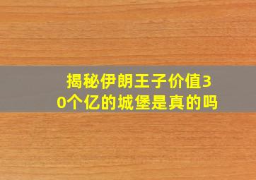 揭秘伊朗王子价值30个亿的城堡是真的吗