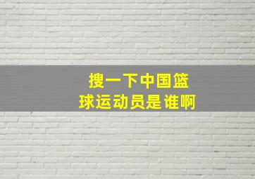 搜一下中国篮球运动员是谁啊