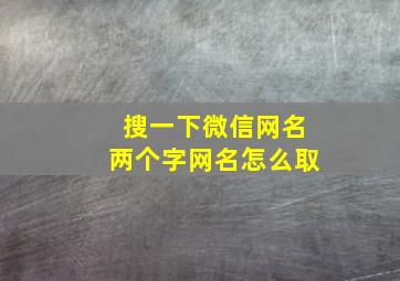 搜一下微信网名两个字网名怎么取