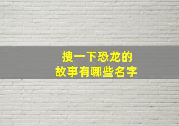 搜一下恐龙的故事有哪些名字