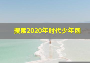 搜索2020年时代少年团