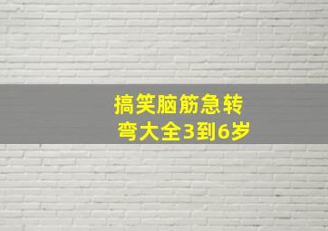 搞笑脑筋急转弯大全3到6岁