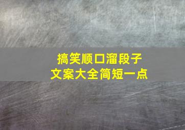 搞笑顺口溜段子文案大全简短一点