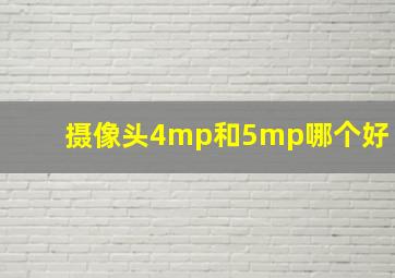 摄像头4mp和5mp哪个好