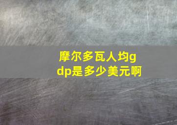 摩尔多瓦人均gdp是多少美元啊