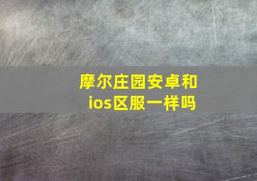 摩尔庄园安卓和ios区服一样吗