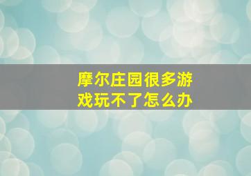 摩尔庄园很多游戏玩不了怎么办