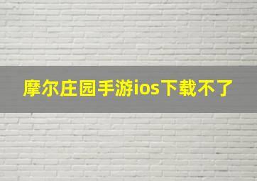 摩尔庄园手游ios下载不了