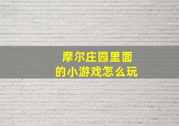 摩尔庄园里面的小游戏怎么玩