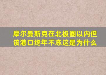 摩尔曼斯克在北极圈以内但该港口终年不冻这是为什么