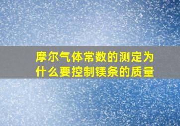 摩尔气体常数的测定为什么要控制镁条的质量