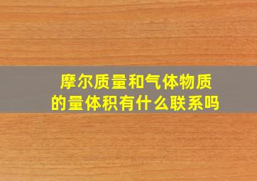 摩尔质量和气体物质的量体积有什么联系吗