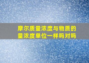 摩尔质量浓度与物质的量浓度单位一样吗对吗