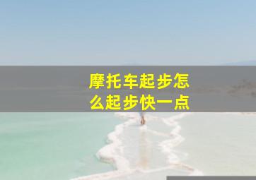 摩托车起步怎么起步快一点