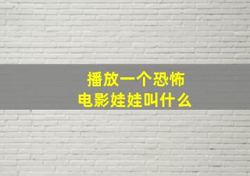 播放一个恐怖电影娃娃叫什么