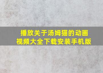 播放关于汤姆猫的动画视频大全下载安装手机版