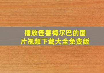 播放怪兽梅尔巴的图片视频下载大全免费版