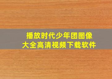 播放时代少年团图像大全高清视频下载软件