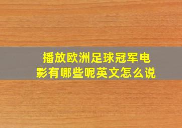 播放欧洲足球冠军电影有哪些呢英文怎么说