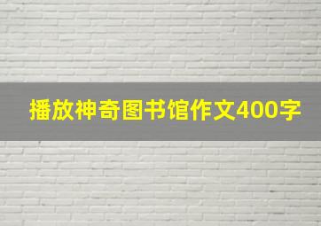 播放神奇图书馆作文400字