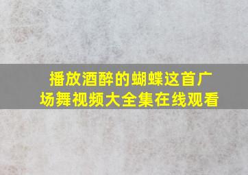 播放酒醉的蝴蝶这首广场舞视频大全集在线观看