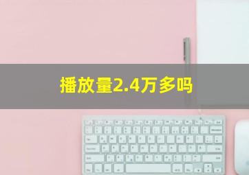 播放量2.4万多吗