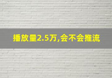 播放量2.5万,会不会推流